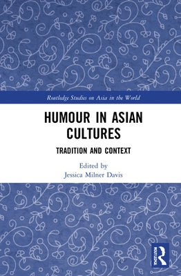 Humour in Asian Cultures: Tradition and Context by Milner Davis, Jessica