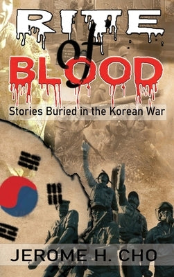 RITE of BLOOD: Stories Buried in the Korean War by Cho, Jerome