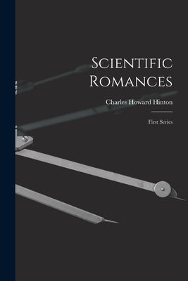 Scientific Romances: First Series by Hinton, Charles Howard