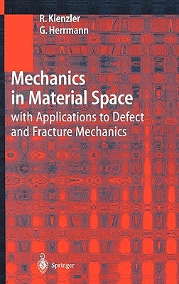 Mechanics in Material Space: With Applications to Defect and Fracture Mechanics by Kienzler, Reinhold