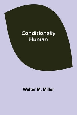 Conditionally Human by M. Miller, Walter