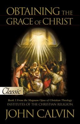Obtaining the Grace of Christ by Calvin, John