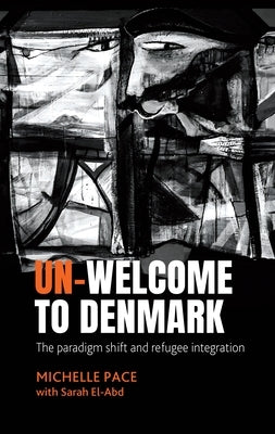 Un-Welcome to Denmark: The Paradigm Shift and Refugee Integration by Pace, Michelle