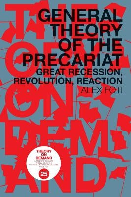 General Theory of the Precariat: Great Recession, Revolution, Reaction by Foti, Alex