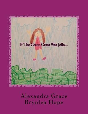 If The Green Grass Was Jello... by Hope, Brynlea