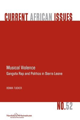 Musical Violence. Gangsta Rap and Politics in Sierra Leone by Tucker, Boima