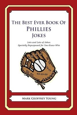 The Best Ever Book of Phillies Jokes: Lots and Lots of Jokes Specially Repurposed for You-Know-Who by Young, Mark Geoffrey