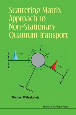 Scattering Matrix Approach to Non-Stationary Quantum Transport by Moskalets, Michael V.