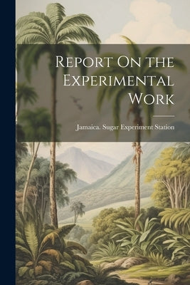 Report On the Experimental Work by Jamaica Sugar Experiment Station