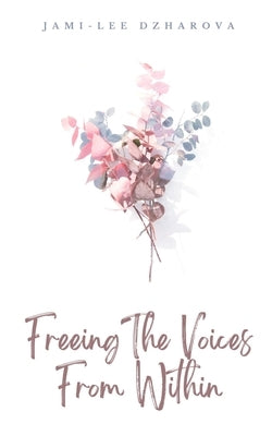 Freeing The Voices From Within by Dzharova, Jami-Lee