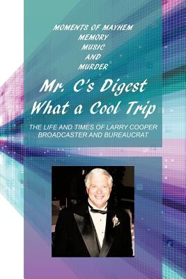 Mr. C's Digest - What a Cool Trip: Moments of Mayhem, Memory, Music and Murder by Cooper, Larry