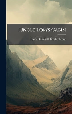 Uncle Tom's Cabin by Harriet Elizabeth Beecher Stowe