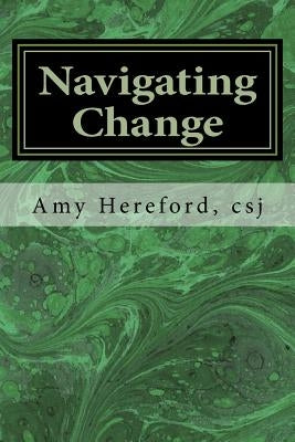 Navigating Change: The Role of Law in the Life-cycle of a Religious Institute by Hereford Csj, Amy