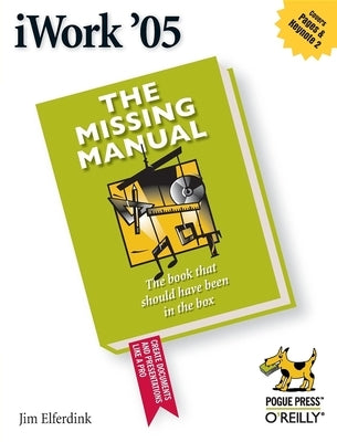 iWork '05: The Missing Manual by Elferdink, Jim