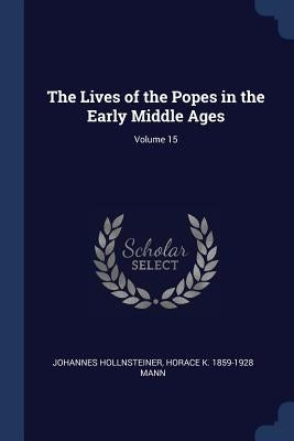 The Lives of the Popes in the Early Middle Ages; Volume 15 by Hollnsteiner, Johannes