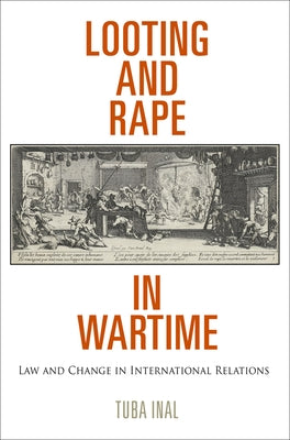 Looting and Rape in Wartime: Law and Change in International Relations by Inal, Tuba