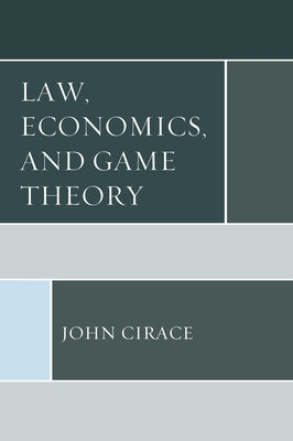 Law, Economics, and Game Theory by Cirace, John