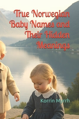 True Norwegian Baby Names and Their Hidden Meanings by Myrrh, Korrin