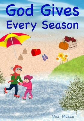 God Gives Every Season: Christ Centered Children's Books by Mazza, Missi