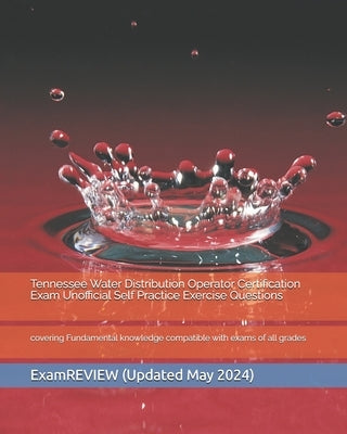 Tennessee Water Distribution Operator Certification Exam Unofficial Self Practice Exercise Questions: covering Fundamental knowledge compatible with e by Examreview
