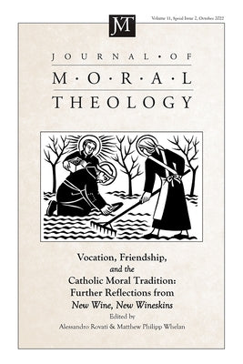 Journal of Moral Theology, Volume 11, Special Issue 2: Vocation, Friendship, and the Catholic Moral Tradition: Further Explorations from New Wine, New by Rovati, Alessandro