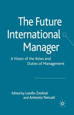 The Future International Manager: A Vision of the Roles and Duties of Management by Zsolnai, L.