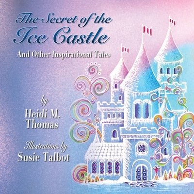 The Secret of the Ice Cast & Other Inspirational Tales by Thomas, Heidi M.
