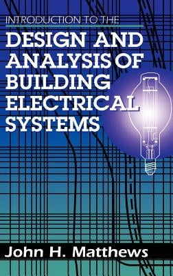 Introduction to the Design and Analysis of Building Electrical Systems by Matthews, John