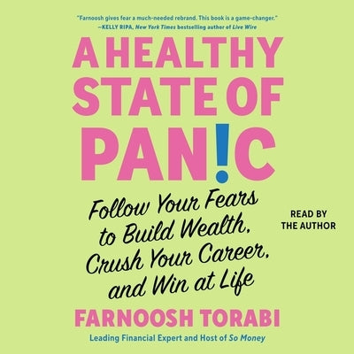 A Healthy State of Panic: Follow Your Fears to Build Wealth, Crush Your Career, and Win at Life by Torabi, Farnoosh