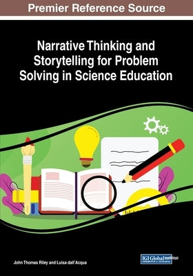 Narrative Thinking and Storytelling for Problem Solving in Science Education by Riley, John Thomas