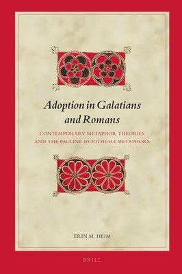 Adoption in Galatians and Romans: Contemporary Metaphor Theories and the Pauline Huiothesia Metaphors by Heim, Erin M.