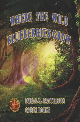 Where The Wild Blueberries Grow by Patterson, Daryl Nathaniel