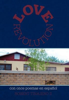 Love Revolution: Con Once Poemas En Espanol by Tinajero, Robert, II