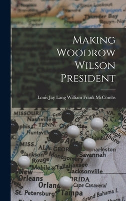 Making Woodrow Wilson President by Frank McCombs, Louis Jay Lang William