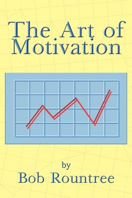 The Art of Motivation by Rountree, Bob