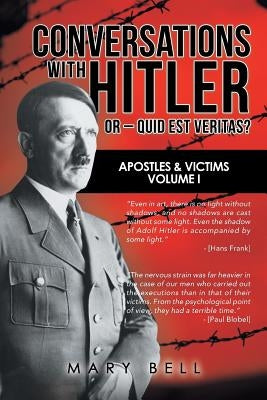 Conversations with Hitler or - Quid Est Veritas?: Apostles & Victims Volume I by Bell, Mary