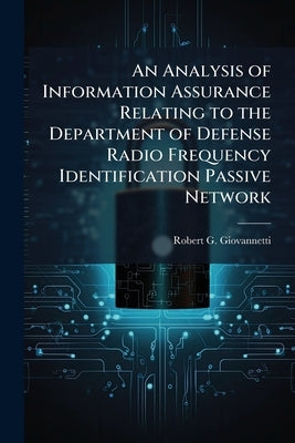 An Analysis of Information Assurance Relating to the Department of Defense Radio Frequency Identification Passive Network by Giovannetti, Robert G.