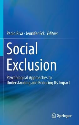 Social Exclusion: Psychological Approaches to Understanding and Reducing Its Impact by Riva, Paolo