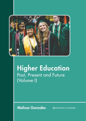 Higher Education: Past, Present and Future (Volume I) by Gonzales, Malissa