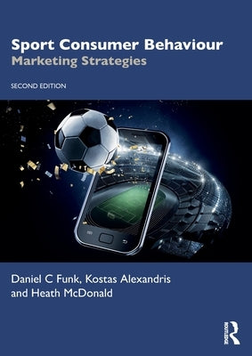 Sport Consumer Behaviour: Marketing Strategies by Funk, Daniel C.