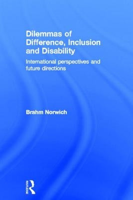 Dilemmas of Difference, Inclusion and Disability: International Perspectives and Future Directions by Norwich, Brahm