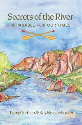 Secrets of the River: A Parable for Our Times by Gottlieb, Larry
