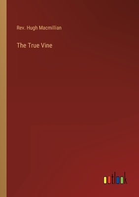 The True Vine by Macmillian, Hugh