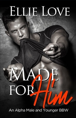 Made For Him: An Alpha Mechanic and Younger BBW Romance by Love, Ellie
