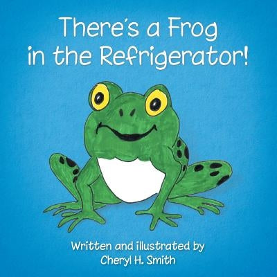 There's a Frog in the Refrigerator! by Smith, Cheryl H.