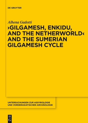 Gilgamesh, Enkidu, and the Netherworld and the Sumerian Gilgamesh Cycle by Gadotti, Alhena