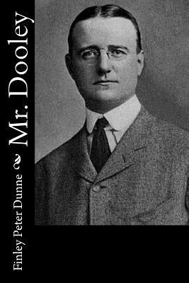 Mr. Dooley: In the Hearts of His Countrymen by Dunne, Finley Peter