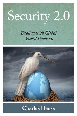 Security 2.0: Dealing with Global Wicked Problems by Hauss, Charles