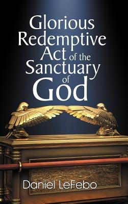Glorious Redemptive Act of the Sanctuary of God by Lefebo, Daniel