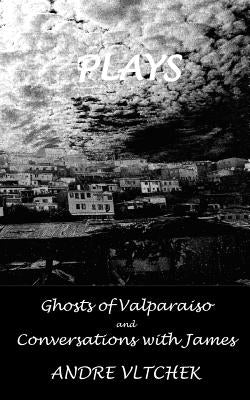 Plays: 'Ghost of Valparaiso' and 'Conversations with James' by Vltchek, Andre